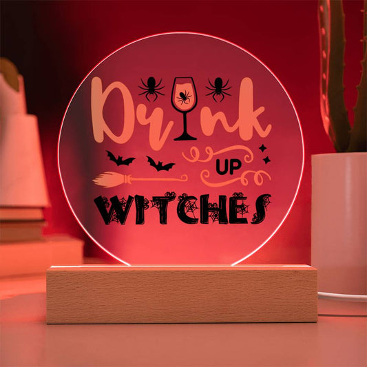 Drink Up Witches Acrylic Circle with LED Base